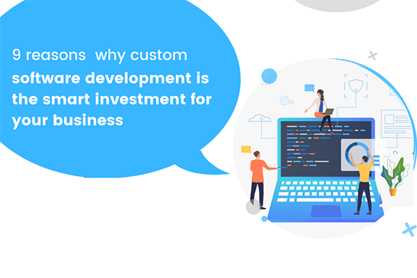 9 Reasons Why Custom Software Development Is The Smart Investment For Your Business