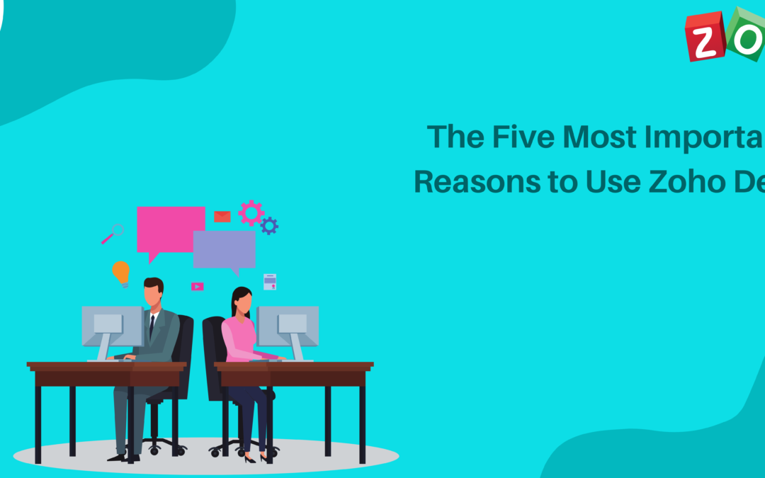 The Five Most Important Reasons to Use Zoho Desk