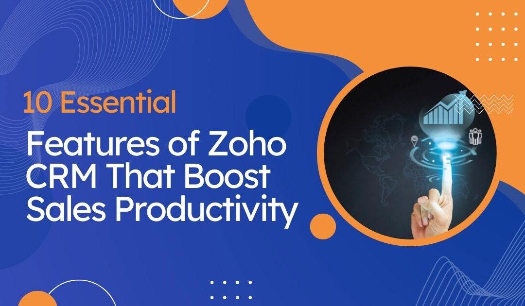 10 Essential Features of Zoho CRM That Boost Sales Productivity